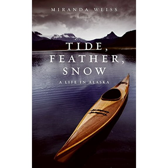 Pre-Owned Tide, Feather, Snow: A Life in Alaska, (Hardcover)
