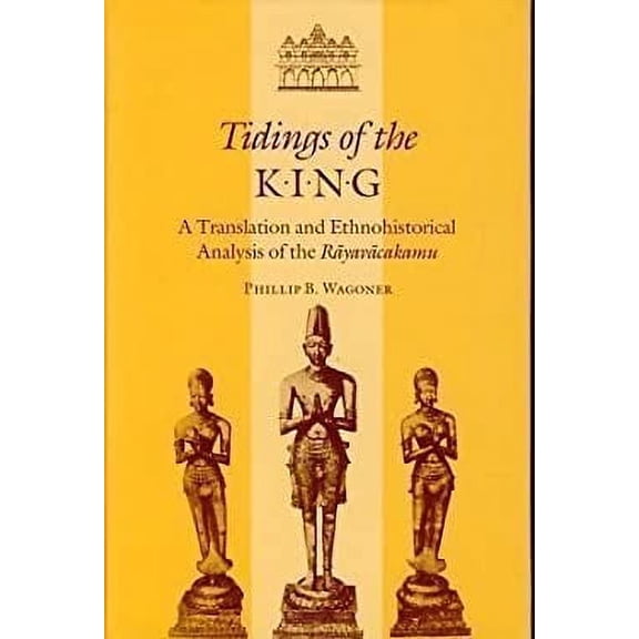 Pre-Owned Tidings of the King: A Translation and Ethnohistorical Analysis of the Rayavacakamu (Hardcover) by Phillip B Wagoner