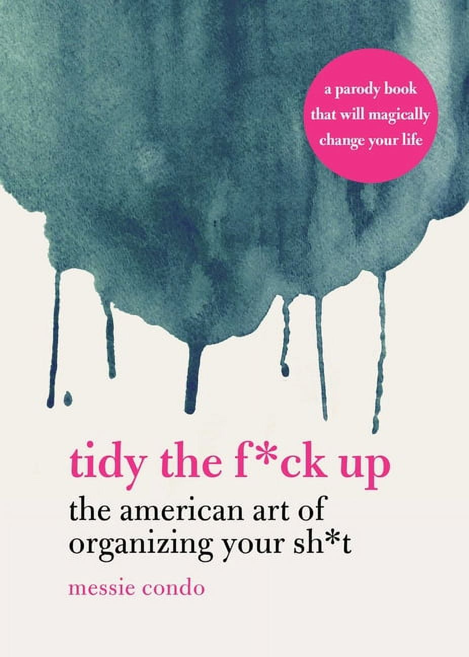 MESSIE CONDO Tidy the F*ck Up: The American Art of Organizing Your Sh*t, (Hardcover)