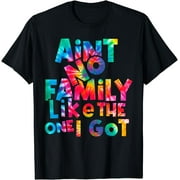 Tie Dye Ain't No Family Like The One I Got Family Reunion T-Shirt