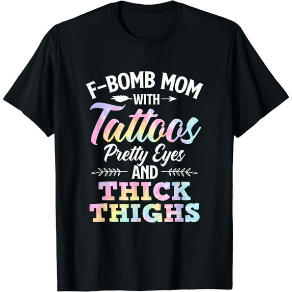 Tie Dye F-Bomb Mom With Tattoos Pretty Eyes And Thick Thighs T-Shirt