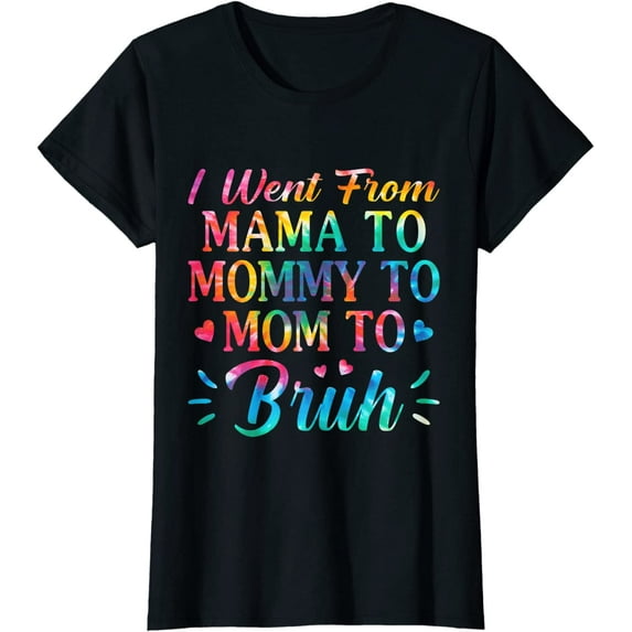 Tie Dye I Went From Mama To Mommy To Mom To Bruh Mothers Day T-Shirt
