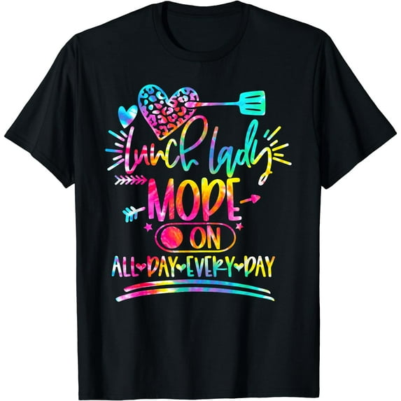 Tie Dye Lunch Lady Mode On All Day Every Day Lunch Lady Life T-Shirt Black Medium