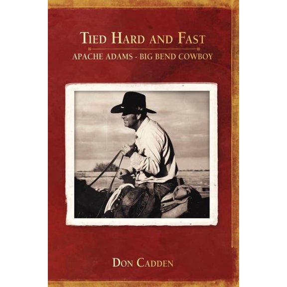 Tied Hard and Fast: Apache Adams-Big Bend Cowboy, (Paperback)