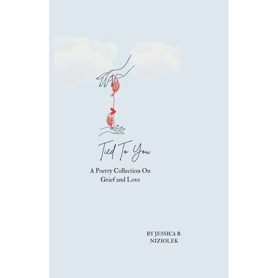 Tied To You: A Poetry Collection On Grief and Love, (Paperback)