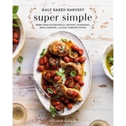 Half Baked Harvest Super Simple More Than 125 Recipes for Instant, Overnight, Meal-Prepped, and Easy Comfort Foods a Cookbook Hardcover