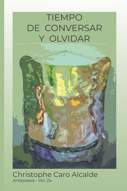 Tiempo de Vivir: Tiempo de Conversar. Y Olvidar : ANTIPOESÍA Vol 24 (Series #24) (Paperback)