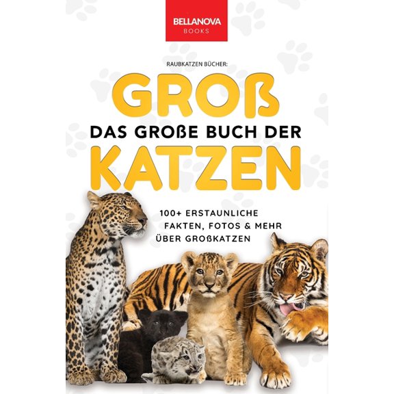 Tierbcher Fr Kinder The Big Book of Big Cats / Das Groe Buch der Grokatzen: ber 100 erstaunliche Fakten ber Lwen, Tiger, Leoparden, Sch, Book 1, (Paperback)