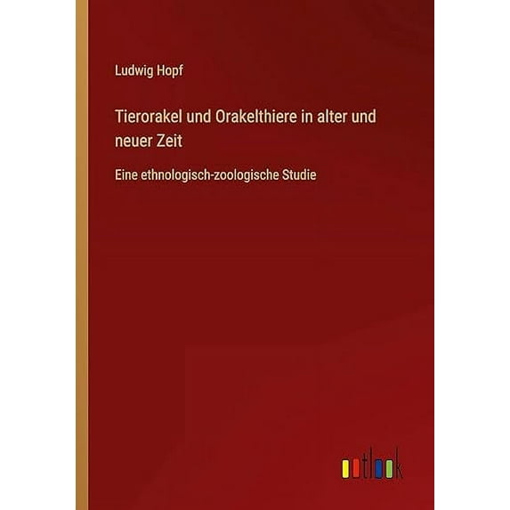 Tierorakel und Orakelthiere in alter und neuer Zeit : Eine ethnologisch-zoologische Studie (Paperback)