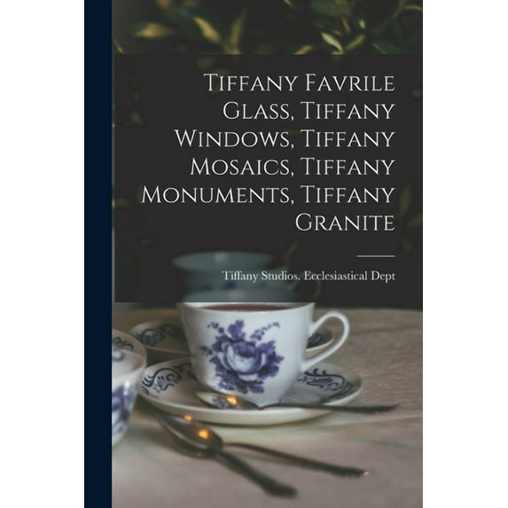 Tiffany Favrile Glass, Tiffany Windows, Tiffany Mosaics, Tiffany Monuments, Tiffany Granite (Paperback)