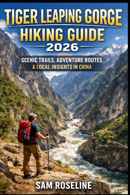 Summits &amp; Trails: Global Hiking Guid Tiger Leaping Gorge Hiking Guide 2026: Scenic Trails, Adventure Routes &amp; Local Insights in China, Book 51, (Paperback)