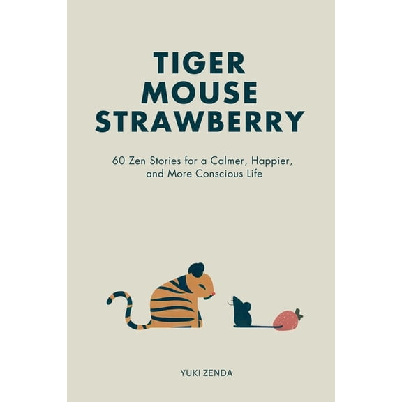 Tiger Mouse Strawberry: 60 Zen Stories for a Calmer, More Mindful, and Happier Life - Including Reflections for Beginner, (Paperback)
