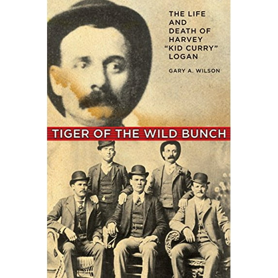 Pre-Owned Tiger of the Wild Bunch: The Life and Death of Harvey Kid Curry Logan (Paperback) 0762740779 9780762740772