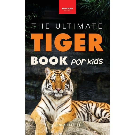 Animal Books for Kids Tigers The Ultimate Tiger Book for Kids: The Ultimate Tiger Book for Kids:100+ Roar-some Tiger Facts, Photos, Quiz & Mor, Book 18, (Hardcover)