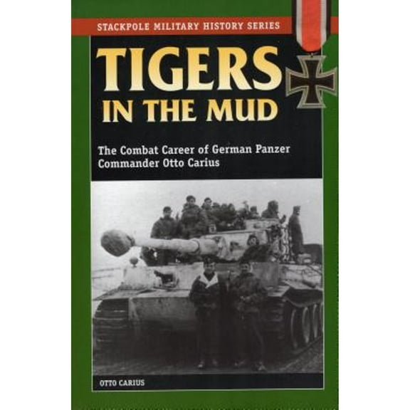 Pre-Owned Tigers in the Mud: The Combat Career of German Panzer Commander Otto Carius (Paperback) 0811729117 9780811729116