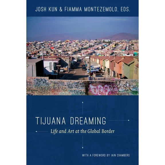 Tijuana Dreaming: Life and Art at the Global Border, (Paperback)