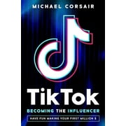TikTok Becoming the Influencer Have Fun Making Your First Million $, Paperback