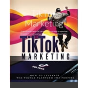 TikTok Marketing To be successful with TikTok marketing you need to know how the platform works and how the users inter, Paperback