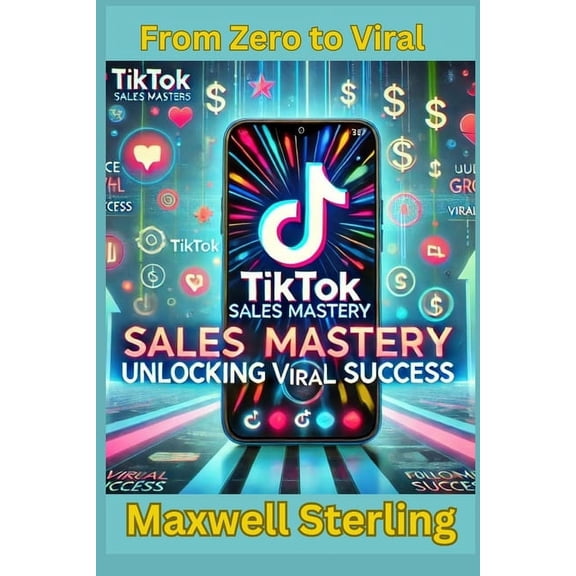 TikTok Sales Mastery: Unlocking Viral Success, (Paperback)