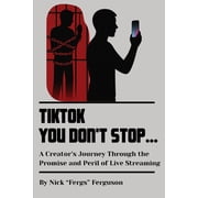 TikTok You Dont Stop A Creators Journey Through the Promise and Peril of Live Streaming, Paperback