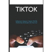 Tiktok Influencer Impact Smart TikTok Marketing Strategies for Success, Paperback