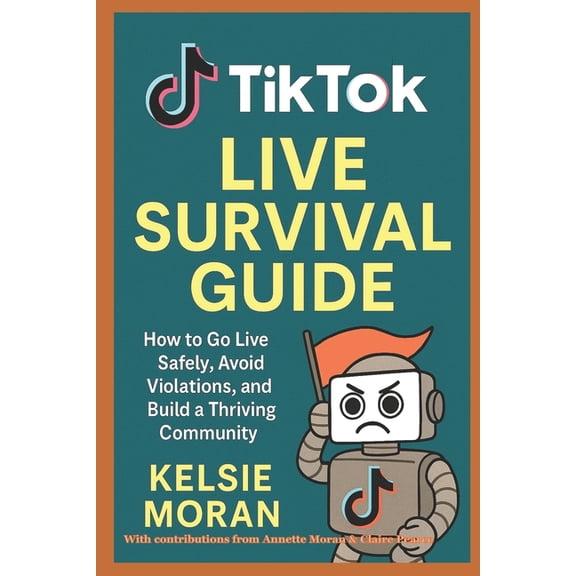 Tiktok Live Survival Guide: How to Go Live Safely, Avoid Violations, and Build a Thriving Community, (Paperback)