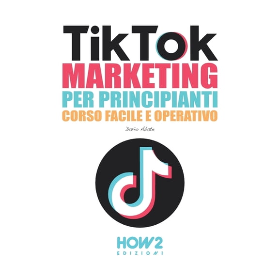 Tiktok Marketing Per Principianti: Corso Facile e Operativo, (Paperback)