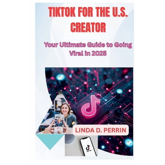 Tiktok for the U.S. Creator: Your Ultimate Guide to Going Viral in 2025., (Paperback)