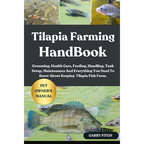 Tilapia Farming Handbook: Grooming, Health Care, Feeding, Handling, Tank Setup, Maintenance And Everything You Need To K, (Paperback)