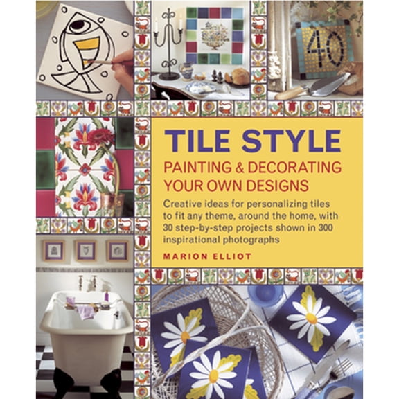 Pre-Owned Tile Style: Painting & Decorating Your Own Designs: Creative Ideas for Personalizing Tiles to Fit Any Theme, Around the Home, with 30 Step-By-Step Pro (Hardcover) 1908991259 9781908991256