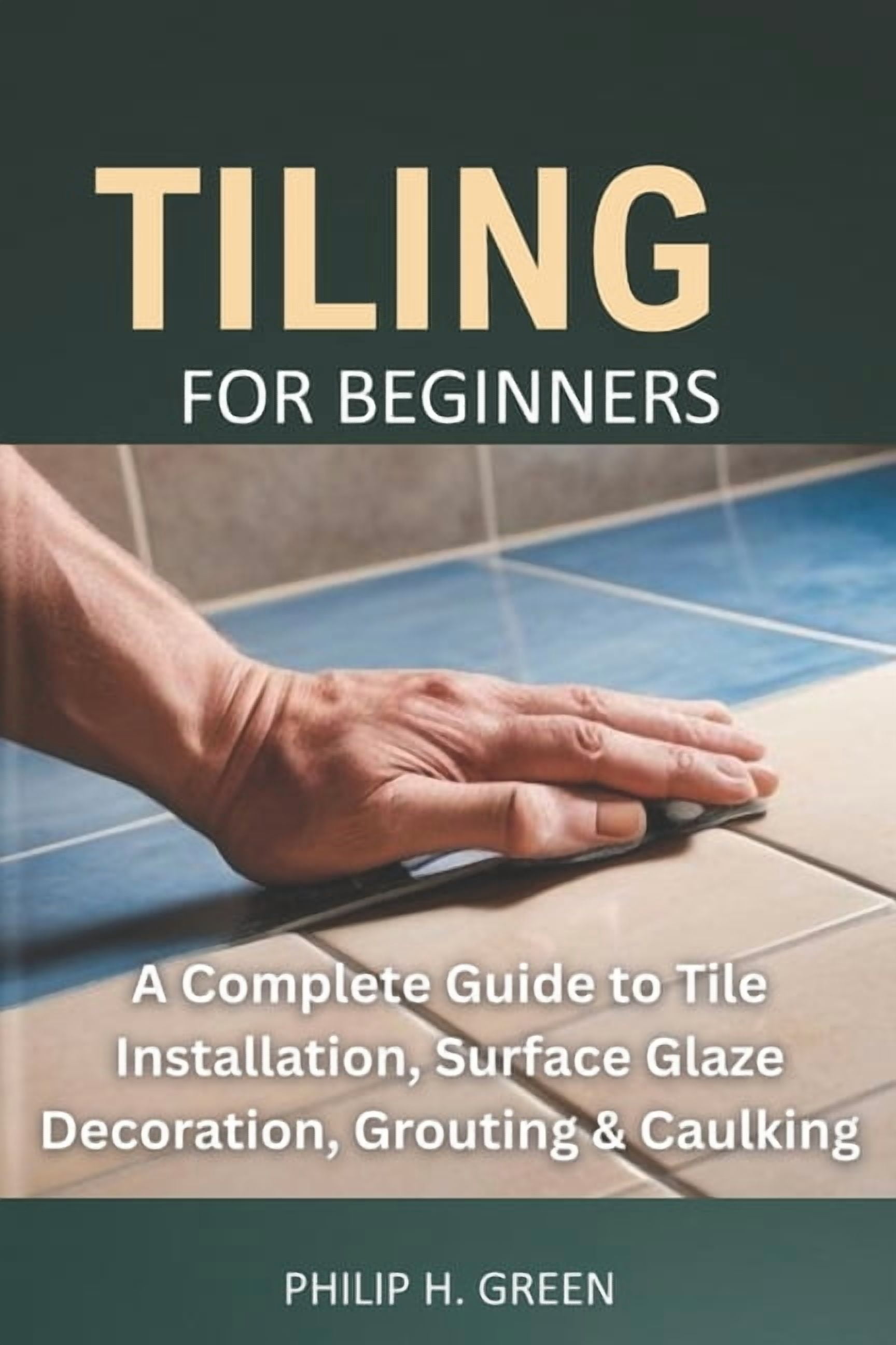 Build Your Dream Home Tiling For Beginners: A Complete Guide to Tile ...