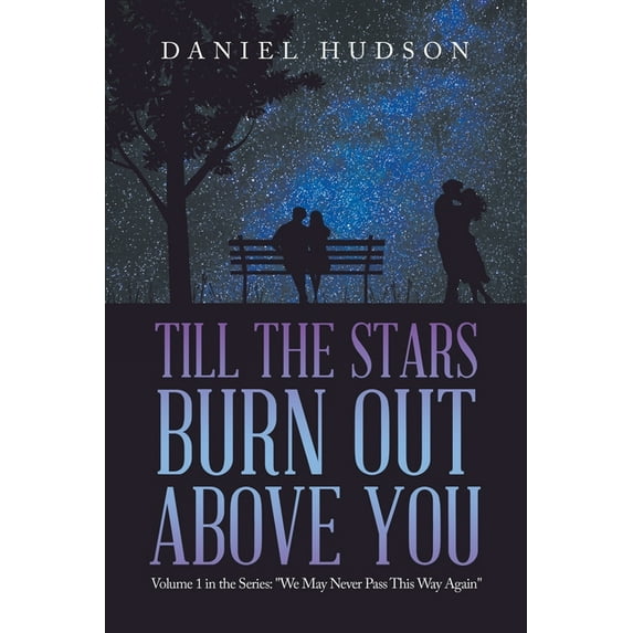 Till the Stars Burn out Above You : Volume 1 in the Series: "We May Never Pass This Way Again" (Paperback)