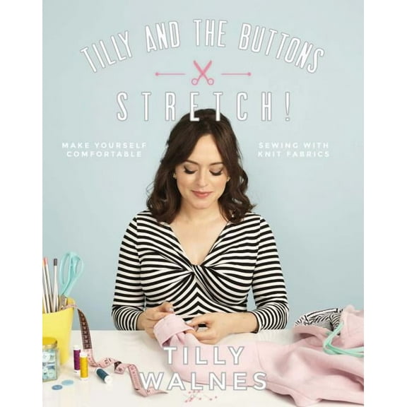 Tilly and the Buttons: Stretch!: Make Yourself Comfortable Sewing with Knit Fabrics, (Paperback)