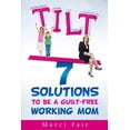 thumbnail image 1 of Tilt: 7 Solutions To Be A Guilt-Free Working Mom (Paperback) by Marci Fair, 1 of 1