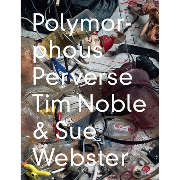 Tim Noble & Sue Webster: Polymorphous Preverse, (Hardcover)