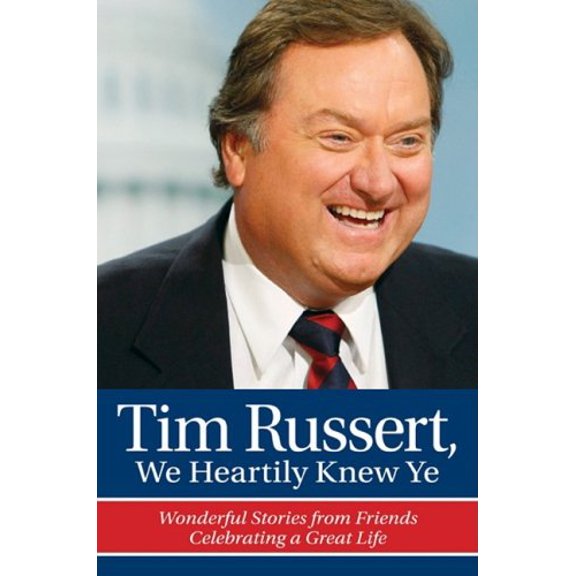 Pre-Owned Tim Russert, We Heartily Knew Ye: Wonderful Stories from Friends Celebrating a Great Life (Hardcover) 0980097843 9780980097849