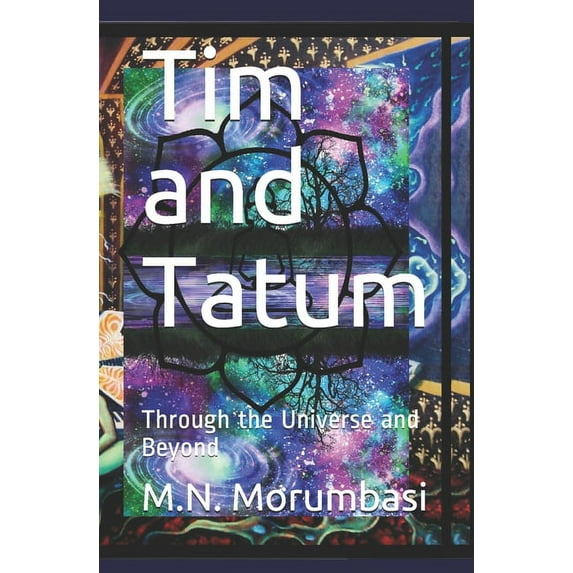 Tim and Tatum: Through the Universe and Beyond Paperback 1702425487 9781702425483 M N Morumbasi, Michael Morumbasi