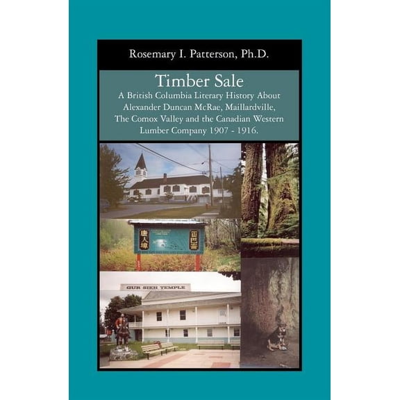 Timber Sale : A British Columbia Literary History About Alexander Duncan McRae, Maillardville, The Comox Valley and the Canadian Western Lumber Company 1907 - 1916. (Paperback)