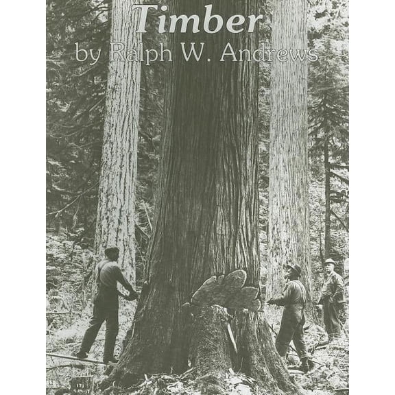 Timber: Loggers Challenge the Great Northwest Forests by Ralph W. Andrews (Paperback), Toil and Trouble in the Big Woods, English