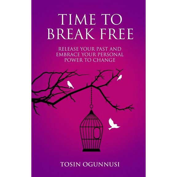 Time 2 Break Free: Release Your Past and Embrace Your Personal Power to Change (Paperback)