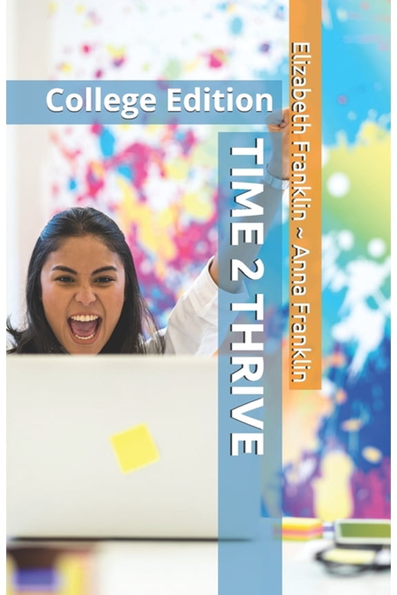 TIME 2 THRIVE: College Edition Paperback 151702644X 9781517026448 Elizabeth Franklin, Anna Franklin
