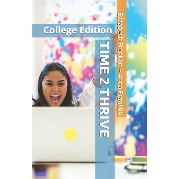 TIME 2 THRIVE: College Edition Paperback 151702644X 9781517026448 Elizabeth Franklin, Anna Franklin