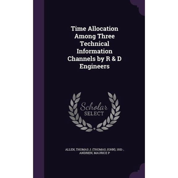 Time Allocation Among Three Technical Information Channels by R & D Engineers (Hardcover)