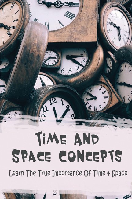 Time And Space Concepts: Learn The True Importance Of Time & Space