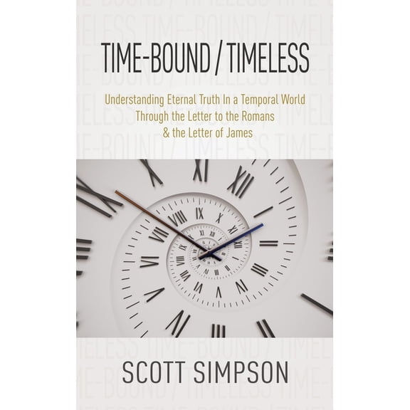 Time-Bound / Timeless: Understanding Eternal Truth In a Temporal World Through the Letter to the Romans & the Letter, (Hardcover)