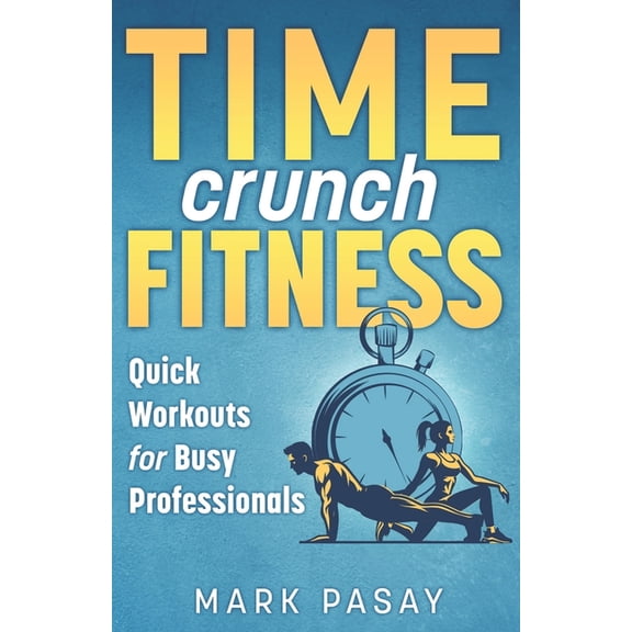 Time Crunch Fitness: Quick Workouts for Busy Professionals, (Paperback)