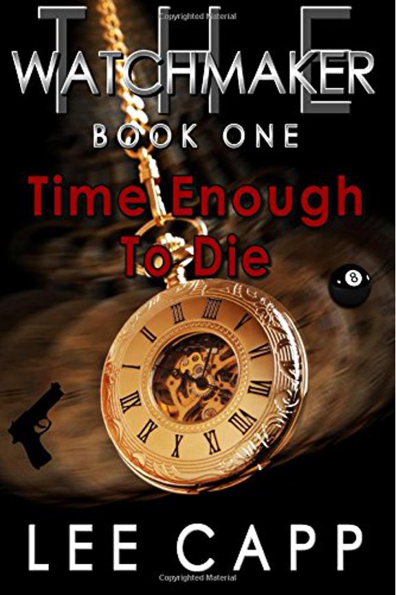 Time Enough To Die: The Watchmaker - Book One Paperback 1502829479 9781502829474 Lee Capp