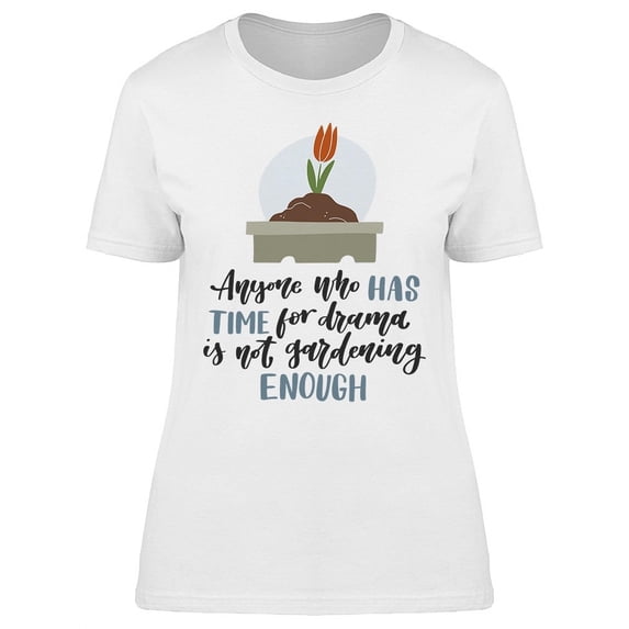 Time For Drama Gardening T-Shirt Women -Image by Shutterstock, Female Medium