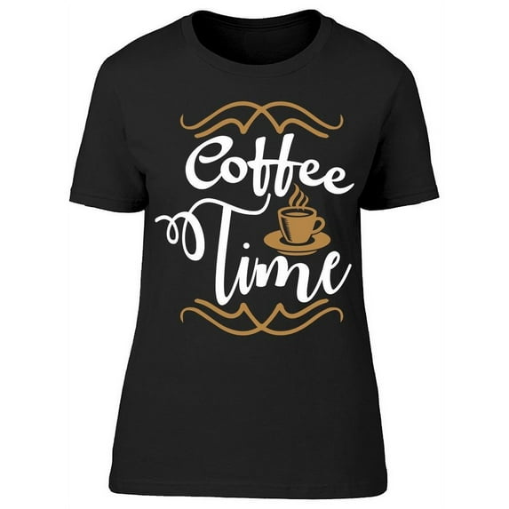 Time For Some Coffee T-Shirt Women -Image by Shutterstock, Female Small