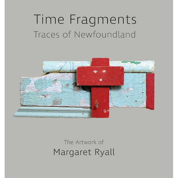 Komatik Artists' Time Fragments: Traces of Newfoundland The Artwork of Margaret Ryall, Book 1, (Hardcover)